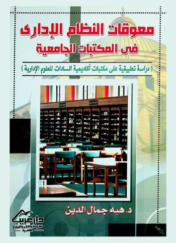  معوقات النظام الإداري في المكتبات الجامعية : دراسة تطبيقية على مكتبات أكاديمية السادات للعلوم الإدارية