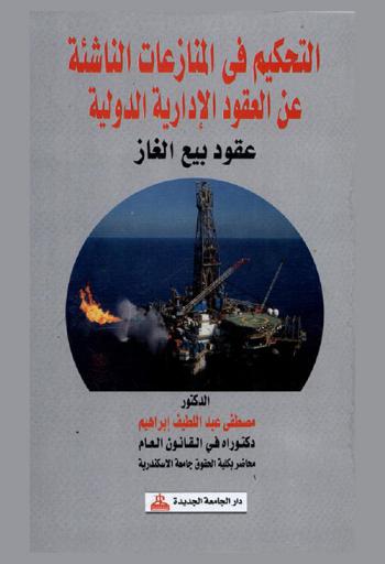  التحكيم في المنازعات الناشئة عن العقود الإدارية الدولية : عقود بيع الغاز : دراسة تطبيقية مقارنة