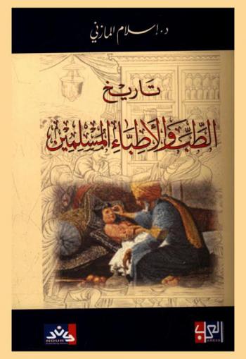  تاريخ الطب والأطباء المسلمين : موسوعة للطب في عصر أزدهار حضارة الإسلام : قصص العباقرة من أطباء المسلمين ومنجزاتهم وألطف أشعارهم