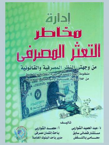  إدارة مخاطر التعثر المصرفي من وجهتي النظر المصرفية والقانونية : منظومة إصلاح مصرفي بين النظرية والتطبيق من خلال رؤية فلسفية ومنهجية وتنويرية