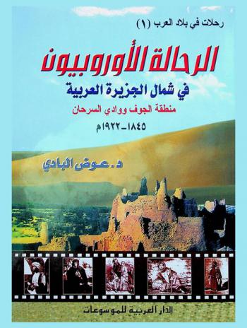  الرحالة الأوروبيون في شمال الجزيرة العربية : منطقة الجوف ووادي السرحان 1845-1922 م. : نصوص مترجمة