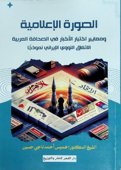  الصورة الإعلامية ومعايير اختيار الأخبار في الصحافة العربية : الاتفاق النووي الإيراني نموذجا