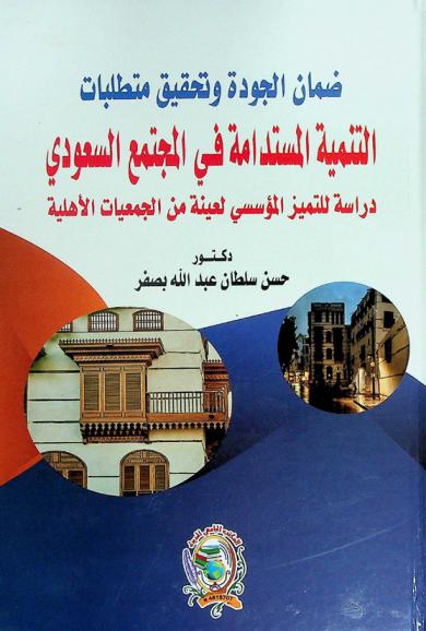  ضمان الجودة وتحقيق متطلبات التنمية المستدامة في المجتمع السعودي : دراسة للتميز المؤسسي لعينة من الجمعيات الأهلية