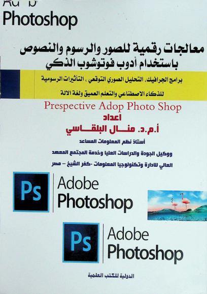  معالجات رقمية للصور والرسوم والنصوص باستخدام أدوب فوتوشوب الذكي : برامج الجرافيك، التحليل الصوري التوقعي، التأثيرات الرسومية للذكاء الاصطناعي والتعلم العميق ولغة الدلالة
