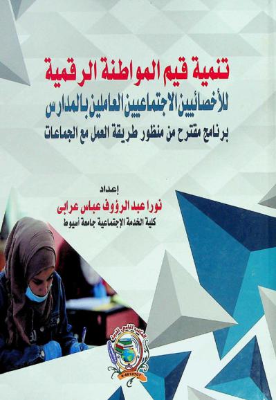  تنمية قيم المواطنة الرقمية للأخصائيين الاجتماعيين العاملين بالمدارس : برنامج مقترح من منظور طريقة العمل مع الجماعات