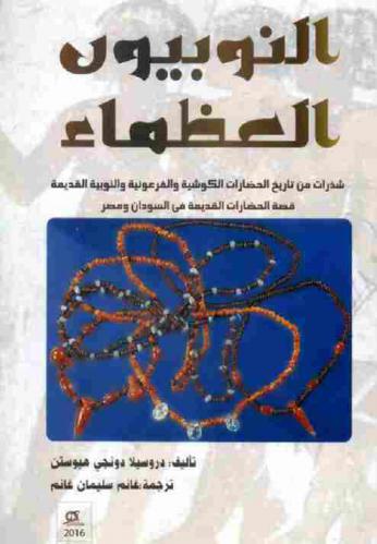  النوبيون العظماء : شذرات من تاريخ الحضارات الكوشية والفرعونية والنوبية القديمة : قصة الحضارات القديمة في السودان ومصر