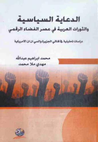  الدعاية السياسية والثورات العربية في عصر الفضاء الرقمي : دراسات تحليلية في قناتي الجزيرة والس إن إن الأمريكية