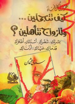 عزيزتي كل فتاة كيف تتجملين... وللزواج تتأهلين ؟ : بشرتك، شعرك، أسنانك، أظافرك، قدماك، عيناك، أذناك