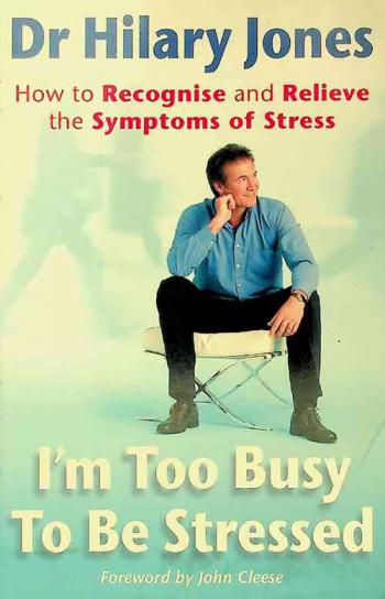 I'm too busy to be stressed : how to recognise and relieve the symptoms of stress