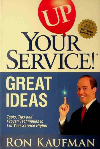  Up your service ! : great ideas : tools, tips and proven techniques to lift your service higher