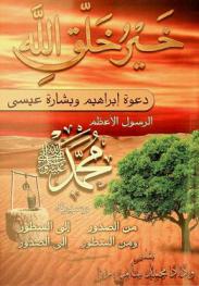  خير خلق الله : دعوة إبراهم وبشارة عيسى : الرسول الأعظم محمد صلى الله عليه وسلم وسيرته من الصدور إلى السطور ومن السطور إلى الصدور