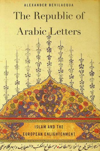  The republic of Arabic letters : Islam and the European enlightenment