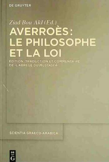  Averroès, le philosophe et la Loi : édition, traduction et commentaire de l'Abrégé du Mustaṣfā