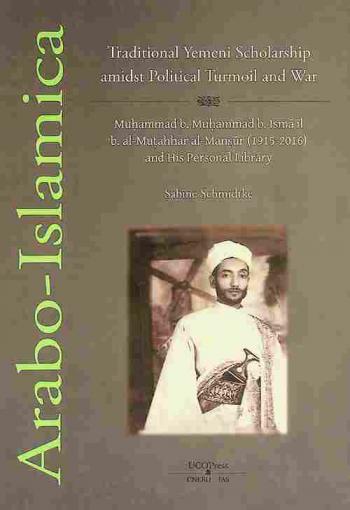  Traditional Yemeni scholarship amidst political turmoil and war : Muḥammad b. Muḥammad b. Ismāʻīl b. al-Muṭahhar al-Manṣūr (1915-2016) and his personal library