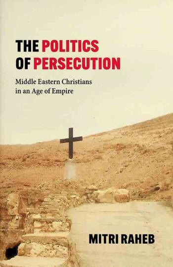  The politics of persecution : Middle Eastern Christians in an age of empire