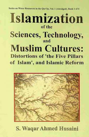  Islamization of the science, technology and muslim cultures : distortions of the five pillars of islam and islamic reform
