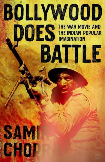 Bollywood does battle : the war movie and the Indian popular imagination