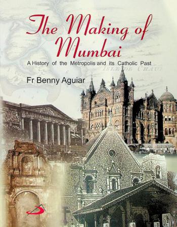  The making of Mumbai : a history of the metropolis and its Catholic past