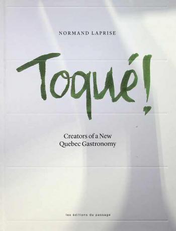 Toqué ! : creators of a new Quebec gastronomy