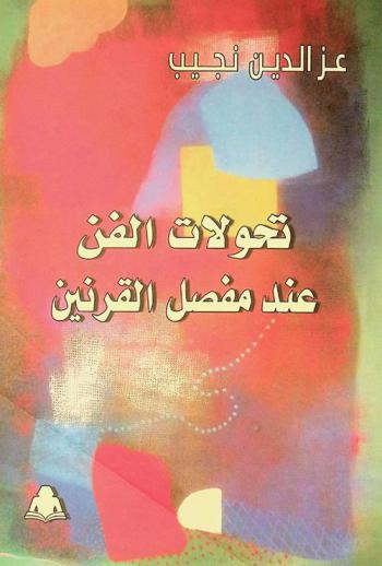  تحولات الفن عند مفصل القرنين بين الثابت والمتغير : (دراسات ومناظرات)
