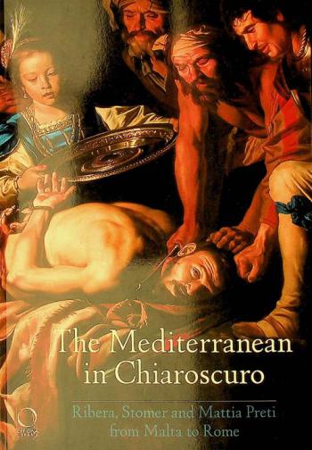  The Mediterranean in chiaroscuro : Ribera, Stomer and Mattia Preti from Malta to Roma