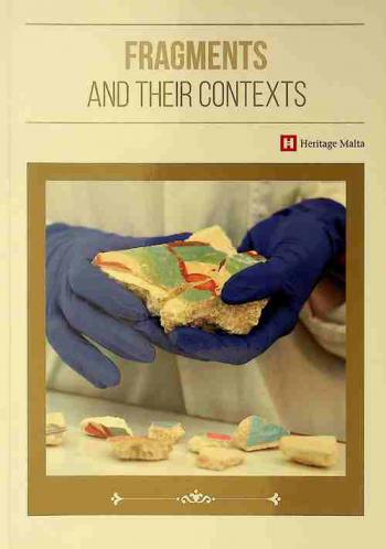  Fragments and their contexts : extended abstracts of seminar papers : 14 October 2017 at the Gran Salon, National Museum of archaeology, Valletta