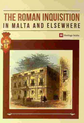The Roman Inquisition in Malta and elsewhere : conference proceedings 18-20 September 2014 at the Inquisitor's Palace, Birgu
