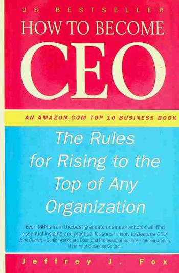  How to become CEO : the rules for rising to the top of any organization