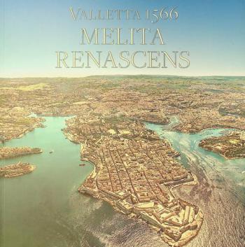  Valletta 1566 : Melita renascens : exhibition catalogue, National Library of Malta & Fort St Elmo Valletta : July 2016 - June 2017