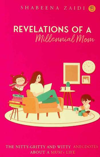  Revelations of a millennial mom : the nitty-gritty and witty anecdotes about a mom's life