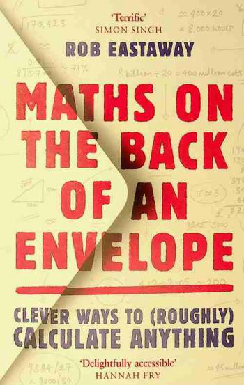 Maths on the back of an envelope : clever ways to (roughly) calculate anything