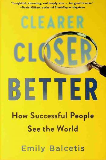 Clearer, closer, better : how successful people see the world