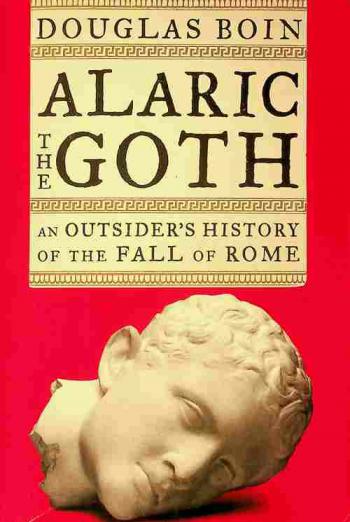  Alaric the Goth : an outsider's history of the fall of Rome