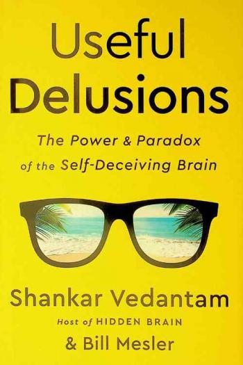  Useful delusions : the power and paradox of the self-deceiving brain