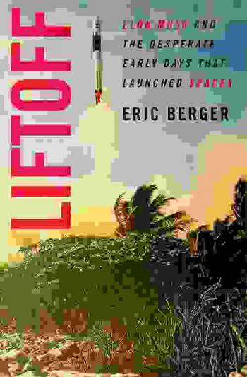  Liftoff : Elon Musk and the desperate early days that launched SpaceX