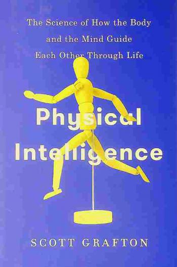  Physical intelligence : the science of how the body and the mind guide each other through life