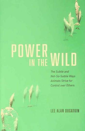  Power in the wild : the subtle and not-so-subtle ways animals strive for control over others