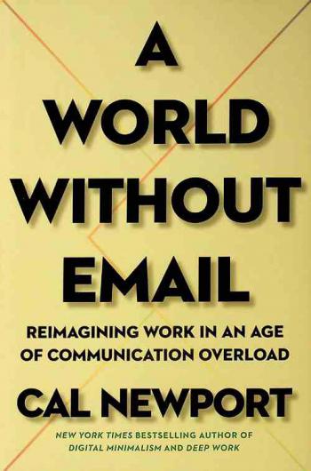  A world without email : reimagining work in an age of communication overload