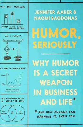 Humor, seriously : why humor is a secret weapon in business and life : And how anyone can harness it. Even you.