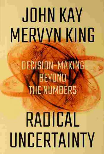  Radical uncertainty : decision-making beyond the numbers