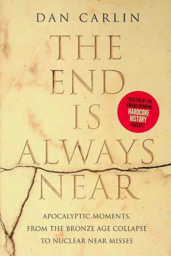  The end is always near : apocalyptic moments, from the Bronze Age collapse to nuclear near misses