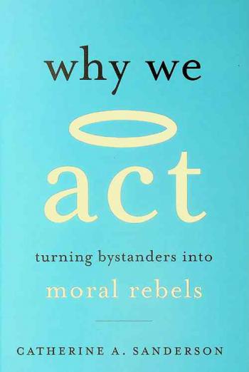  Why we act : turning bystanders into moral rebels