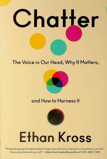  Chatter : the voice in our head, why it matters, and how to harness it