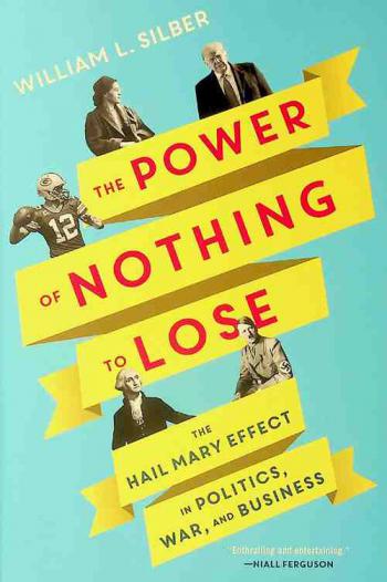 The power of nothing to lose : the Hail Mary effect in politics, war, and business