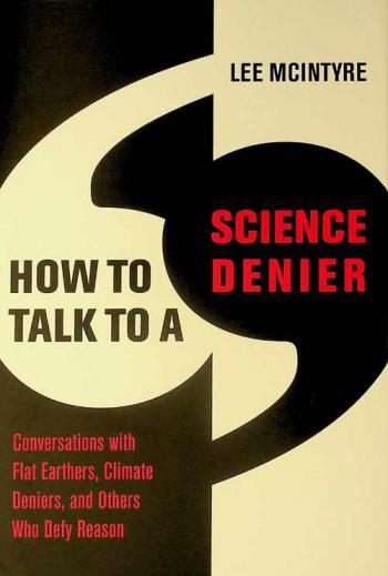 How to talk to a science denier : conversations with flat Earthers, climate deniers, and others who defy reason