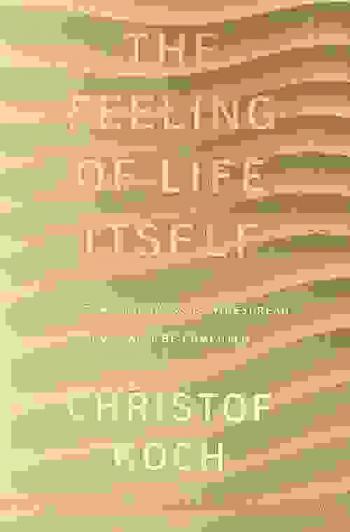  The feeling of life itself : why consciousness Is widespread but can't be computed