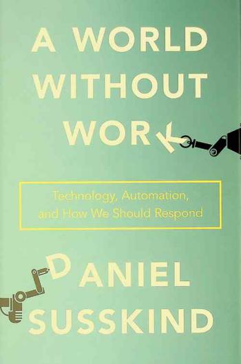  A world without work : technology, automation, and how we should respond