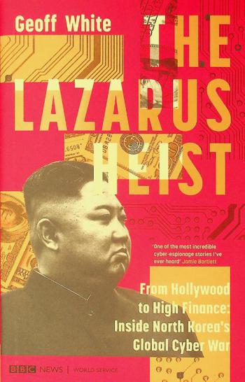  The Lazarus heist : from Hollywood to high finance : inside North Korea's global cyber war