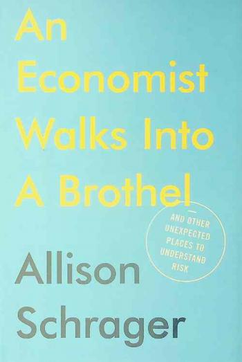  An economist walks into a brothel : and other unexpected places to understand risk