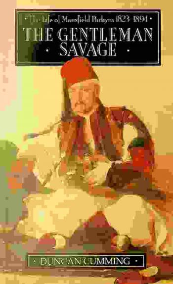  The gentleman savage : the life of Mansfield Parkyns 1823-1894